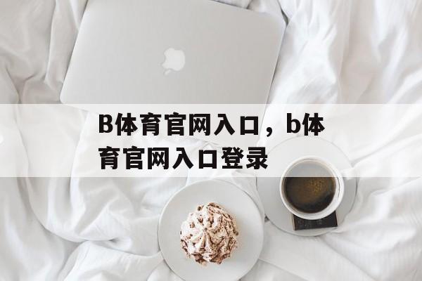 B体育官网入口，b体育官网入口登录